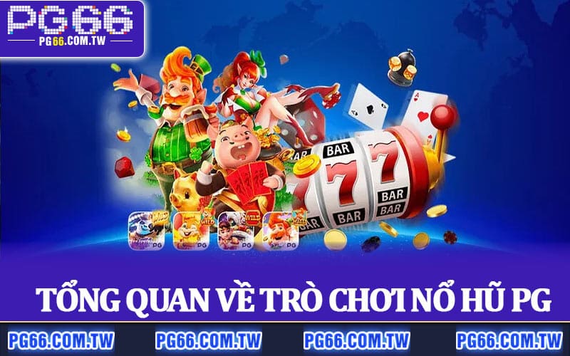 Tổng quan về trò chơi Nổ Hũ PG