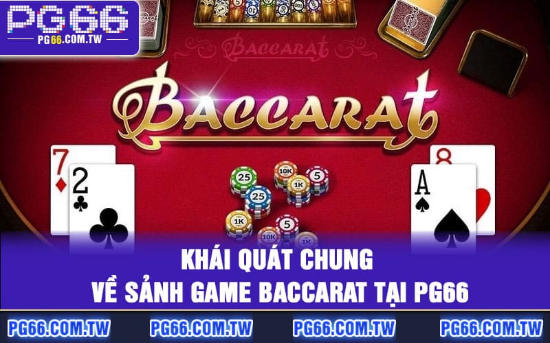 Khái quát chung về sảnh game baccarat tại PG66